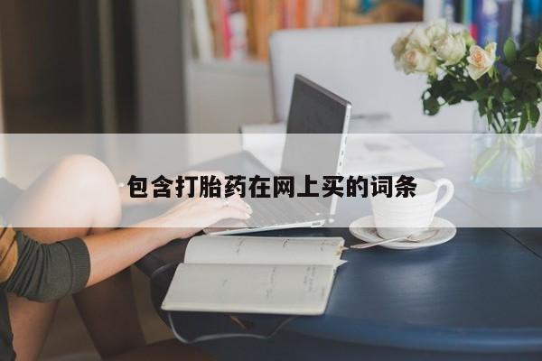哪个网店有打胎药卖包含打胎药在网上买的词条