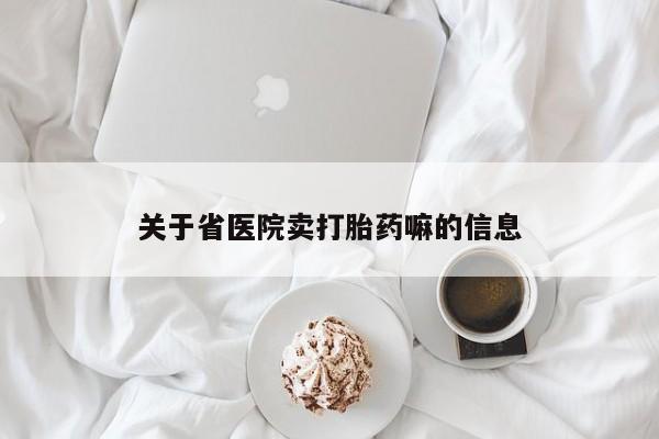哪个网店有打胎药卖关于省医院卖打胎药嘛的信息