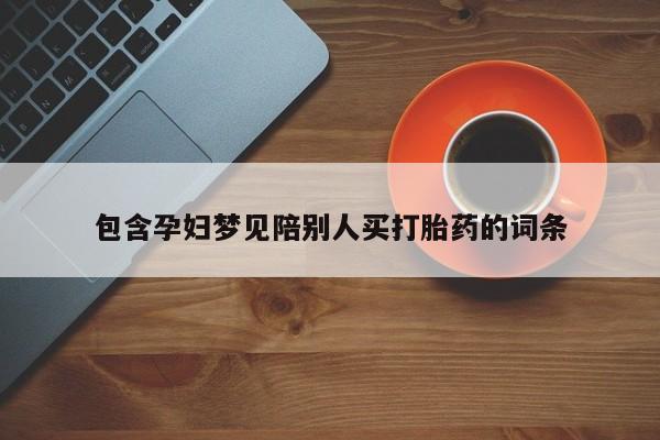 哪个网店有打胎药卖包含孕妇梦见陪别人买打胎药的词条
