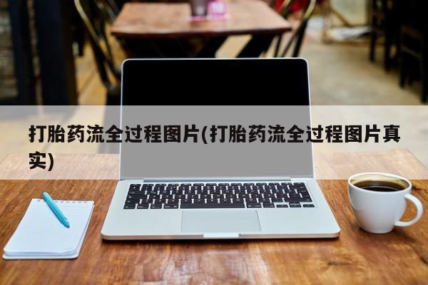 哪个网店有打胎药卖打胎药流全过程图片(打胎药流全过程图片真实)